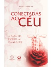 Conectadas Ao Ceu - A Batalha Espiritual Da Mulher