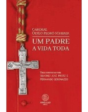 Cardeal Odilo Pedro Scherer - Um Padre A Vida Toda