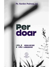 Perdoar - Não E Esquecer E Não Lembrar