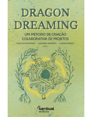 Dragon Dreaming - Um Metodo De Criação Colaborativa De Projetos Dragon Dreaming - Um Metodo De Criação Colaborativa De Projetos