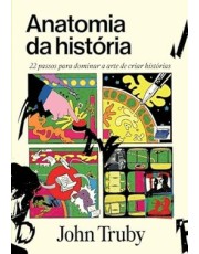 Anatomia Da História - 22 Passos Para Dominar A Arte De Criar Histórias Anatomia Da História - 22 Passos Para Dominar A Arte De Criar Histórias