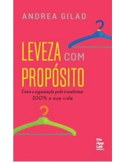 Leveza Com Proposito - Como A Organização Pode Transformar 100% A Sua Vida