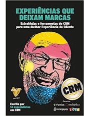 Experiencias Que Deixam Marcas - Vol. 03 - Estrategias E Ferramentas Do Crm P/Uma Melhor Experiencia Experiencias Que Deixam Marcas - Vol. 03 - Estrategias E Ferramentas Do Crm P/Uma Melhor Experiencia