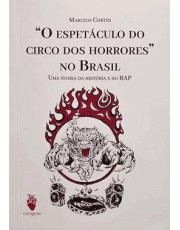 O Espetaculo Do Circo Dos Horrores No Brasil - Uma Teoria Da História E Do Rap