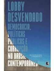 Lobby Desvendado - Democracia, Politicas Publicas E Corrupção No Brasil Contemporaneo Lobby Desvendado - Democracia, Politicas Publicas E Corrupção No Brasil Contemporaneo