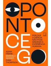 O Ponto Cego - Por Que A Ciência Não Pode Ignorar A Experiencia Humana