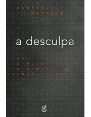 A Desculpa - As Circunstancias E A Moral Das Relações Sociais