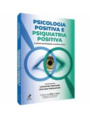 Psicologia Positiva E Psiquiatria Positiva - A Ciência Da Felicidade Na Prática Clínica