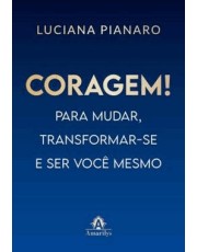 Coragem! - Para Mudar, Transformar-Se E Ser Você Mesmo