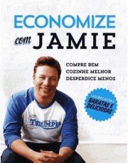 Economize Com Jamie - Compre Bem, Cozinhe Melhor E Desperdice Menos