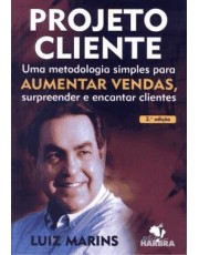 Projeto Cliente Uma Metodologia Simples Para Aumentar Vendas, Surpreender E Encantar Clientes