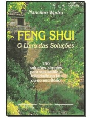 Feng Shui - O Livro Das Soluções - 150 Lições Simples Para Sua Saúde E Felicidade No Lar Ou No Escri