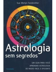 Astrologia Sem Segredos - Um Guia Para Você Aprender Astrologia De Modo Facil E Eficiente