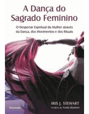 A Danca Do Sagrado Feminino - O Despertar Espiritual Da Mulher Atraves Da Danca, Dos Movimentos E Do