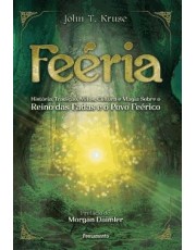 Feeria - História, Tradição, Mitos, Cultura E Magia Sobre O Reino Das Fadas E O Povo Feerico