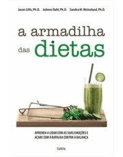 A Armadilha Das Dietas - Aprenda A Lidar Com As Emoções E Acabe Com A Batalha Contra A Balanca