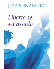 Liberte-Se Do Passado - Nova Edição - Liberte-Se Do Passado - Nova Edição Liberte-Se Do Passado - Nova Edição - Liberte-Se Do Passado - Nova Edição