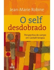 O Self Desdobrado: Perspectivas De Campo Em Gestalt-Terapia O Self Desdobrado: Perspectivas De Campo Em Gestalt-Terapia