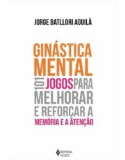 Ginastica Mental - 101 Jogos Para Melhorar E Reforcar A Memoria E A Atenção Ginastica Mental - 101 Jogos Para Melhorar E Reforcar A Memoria E A Atenção