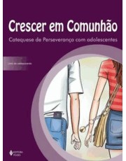 Crescer Em Comunhão Catequese De Perseveranca Com Adolescentes - Livro Do Catequizando Crescer Em Comunhão Catequese De Perseveranca Com Adolescentes - Livro Do Catequizando