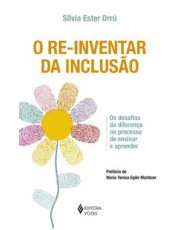Re-Inventar Da Inclusão - Os Desafios Da Diferenca No Processo De Ensinar E Aprender