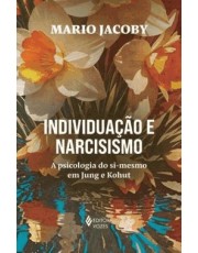 Individuação E Narcisismo - A Psicologia Do Si-Mesmo Em Jung E Kohut