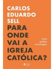Para Onde Vai A Igreja Catolica? - Uma Análise Sociologica