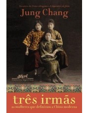 Três Irmas - As Mulheres Que Definiram A China Moderna