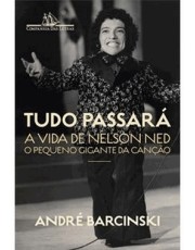 Tudo Passara - A Vida De Nelson Ned, O Pequeno Gigante Da Canção