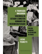 A Transição Inacabada - Violência De Estado E Direitos Humanos Na Redemocratização A Transição Inacabada - Violência De Estado E Direitos Humanos Na Redemocratização