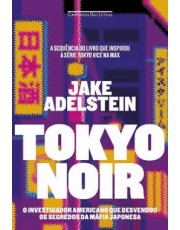 Tokyo Noir - O Investigador Americano Que Desvendou Os Segredos Da Mafia Japonesa