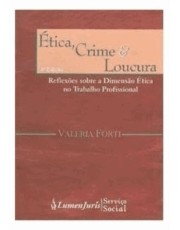 Etica Crime E Loucura : Reflexoes Sobre A Dimensão Etica No Trabalho Profissional