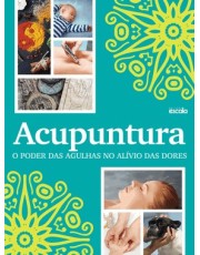Acupuntura O Poder Das Agulhas No Alivio Das Dores - 01Ed/18