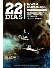 22 Dias - As Decisões Que Mudaram O Rumo Da Segunda Guerra Mundial 22 Dias - As Decisões Que Mudaram O Rumo Da Segunda Guerra Mundial