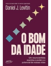 O Bom Da Idade - Um Neurocientista Examina O Poder E O Potencial De Nossas Vidas