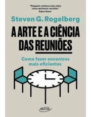 A Arte E A Ciência Das Reunioes - Como Fazer Encontros Mais Eficientes A Arte E A Ciência Das Reunioes - Como Fazer Encontros Mais Eficientes