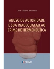 Abuso De Autoridade E Sua Inadequação Ao Crime De Hermeneutica