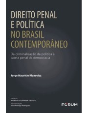 Direito Penal E Política No Brasil Contemporaneo - Da Criminalização Da Política A Tutela Penal Da D