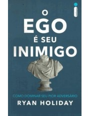 O Ego E Seu Inimigo - Como Dominar Seu Pior Adversario