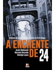 A Enchente De 24 - A História Da Maior Tragedia Climatica De Porto Alegre