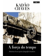 A Forca Do Tempo - Histórias De Um Reporter Fotografico Brasileiro A Forca Do Tempo - Histórias De Um Reporter Fotografico Brasileiro