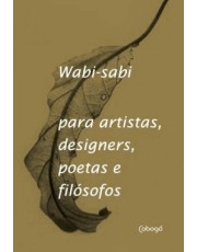 Wabi-Sabi Para Artistas, Designers, Poetas E Filosofos