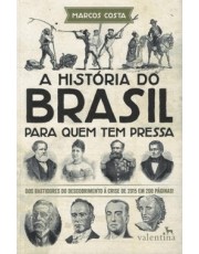 A História Do Brasil Para Quem Tem Pressa - Dos Bastidores Do Descobrimento À Crise De 2015 Em 200 P