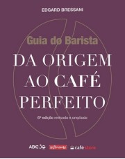 Guia Do Barista: Da Origem Ao Cafe Perfeito