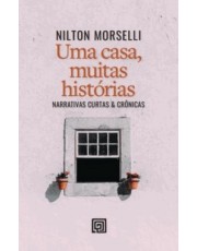 Uma Casa, Muitas Histórias - Narrativas Curtas & Crônicas