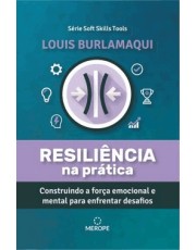 Resiliencia Na Prática - Construindo A Forca Emocional E Mental Para Enfrentar Desafios