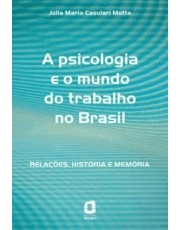 A Psicologia E O Mundo Do Trabalho No Brasil: Relações, História E Memoria