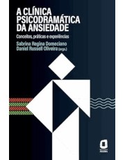 A Clinica Psicodramatica Da Ansiedade - Conceitos, Praticas E Experiencias
