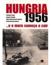 Hungria 1956 - E O Muro Comeca A Cair Hungria 1956 - E O Muro Comeca A Cair