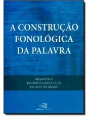 Gramática Do Portugues Culto Falado No Brasil - Vol. Vii - A Construção Fonologica Da Palavra Gramática Do Portugues Culto Falado No Brasil - Vol. Vii - A Construção Fonologica Da Palavra